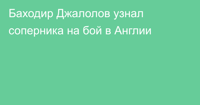 Баходир Джалолов узнал соперника на бой в Англии