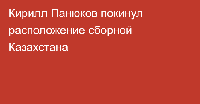 Кирилл Панюков покинул расположение сборной Казахстана