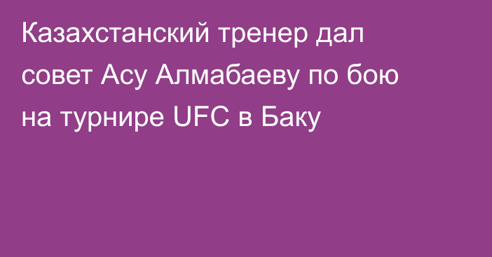 Казахстанский тренер дал совет Асу Алмабаеву по бою на турнире UFC в Баку
