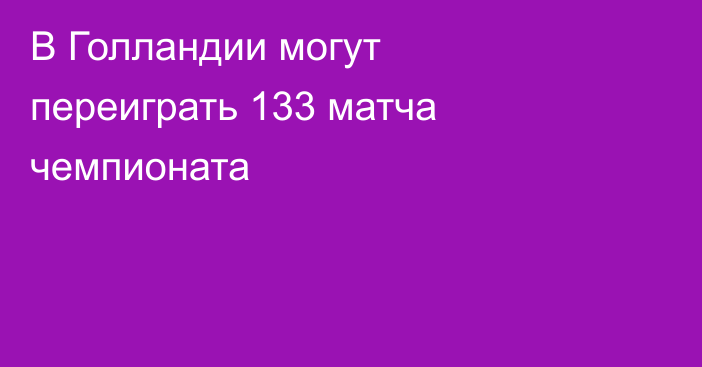 В Голландии могут переиграть 133 матча чемпионата