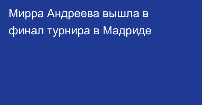 Мирра Андреева вышла в финал турнира в Мадриде