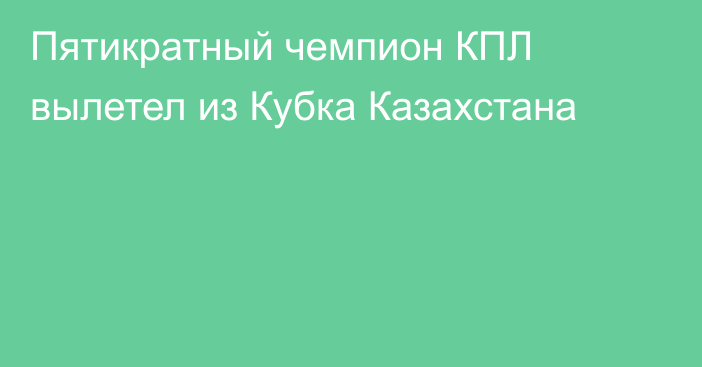 Пятикратный чемпион КПЛ вылетел из Кубка Казахстана