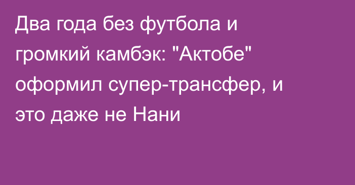 Два года без футбола и громкий камбэк: 