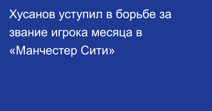 Хусанов уступил в борьбе за звание игрока месяца в «Манчестер Сити»
