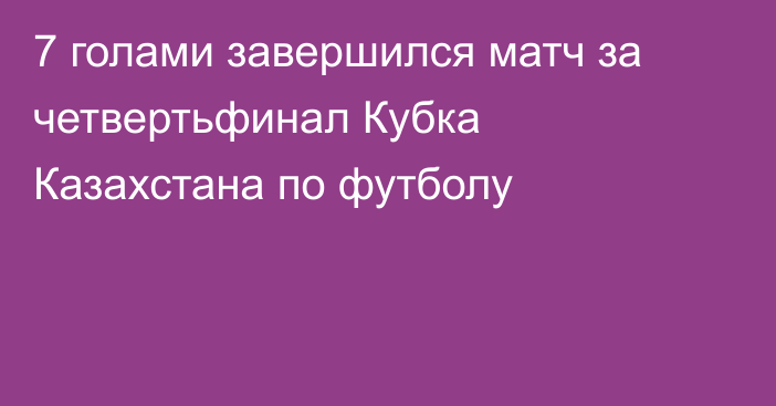 7 голами завершился матч за четвертьфинал Кубка Казахстана по футболу