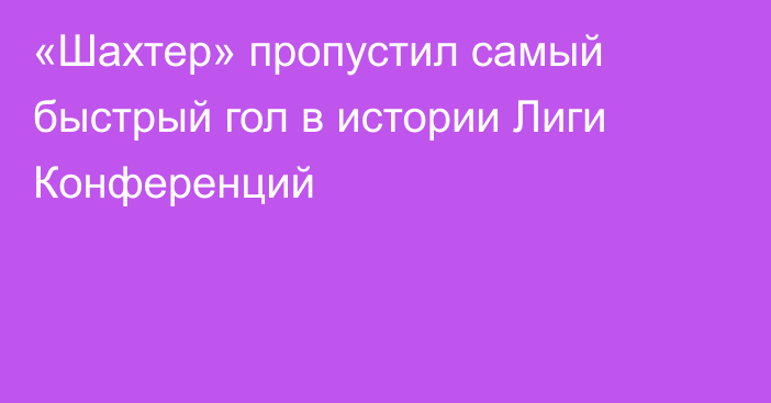 «Шахтер» пропустил самый быстрый гол в истории Лиги Конференций