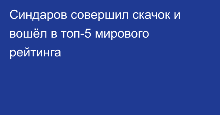 Синдаров совершил скачок и вошёл в топ-5 мирового рейтинга