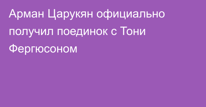 Арман Царукян официально получил поединок с Тони Фергюсоном