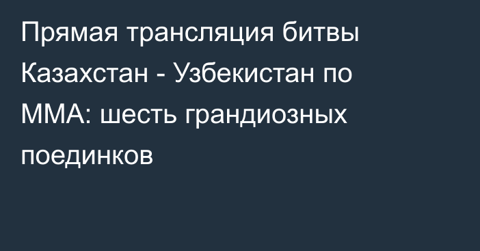 Прямая трансляция битвы Казахстан - Узбекистан по ММА: шесть грандиозных поединков