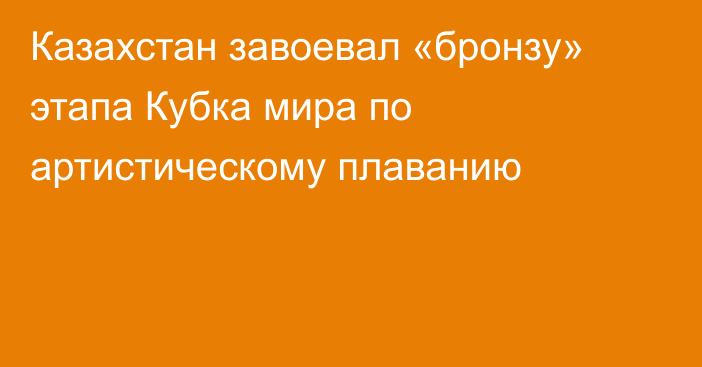 Казахстан завоевал «бронзу» этапа Кубка мира по артистическому плаванию