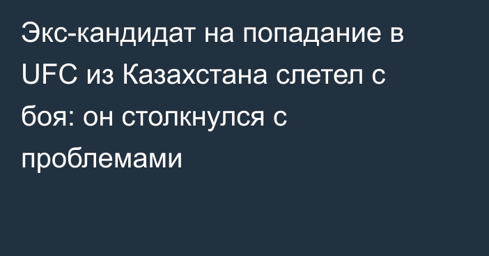 Экс-кандидат на попадание в UFC из Казахстана слетел с боя: он столкнулся с проблемами
