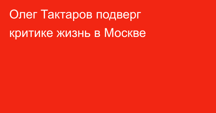 Олег Тактаров подверг критике жизнь в Москве