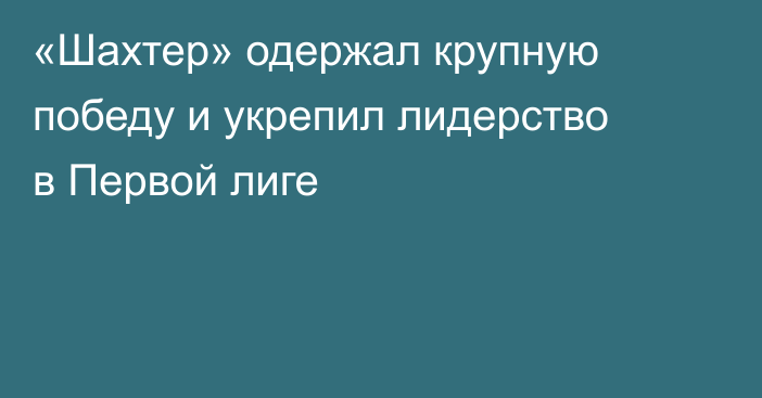 «Шахтер» одержал крупную победу и укрепил лидерство в Первой лиге