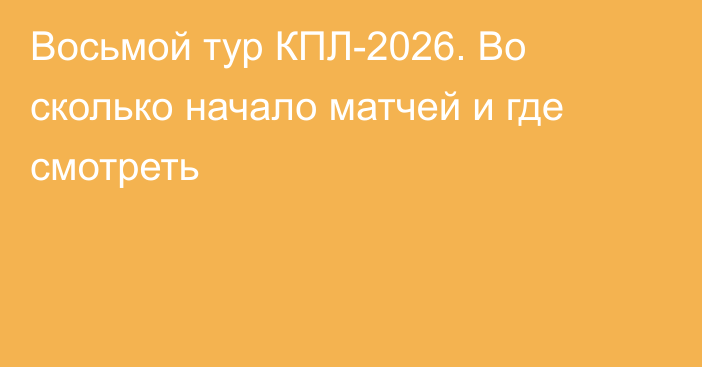 Восьмой тур КПЛ-2026. Во сколько начало матчей и где смотреть