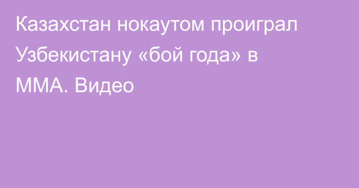 Казахстан нокаутом проиграл Узбекистану «бой года» в ММА. Видео