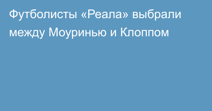 Футболисты «Реала» выбрали между Моуринью и Клоппом