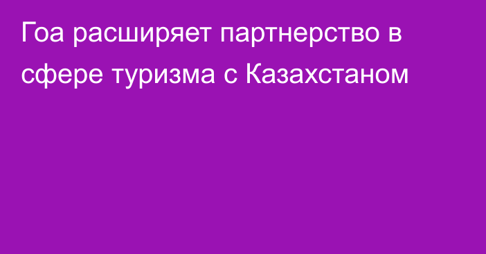 Гоа расширяет партнерство в сфере туризма с Казахстаном