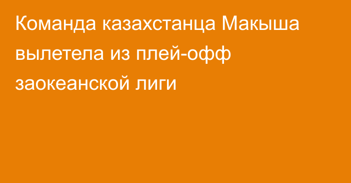 Команда казахстанца Макыша вылетела из плей-офф заокеанской лиги