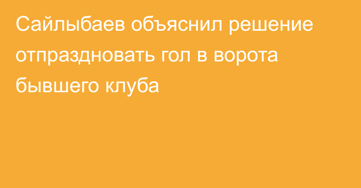 Сайлыбаев объяснил решение отпраздновать гол в ворота бывшего клуба