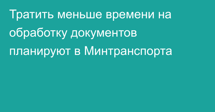 Тратить меньше времени на обработку документов планируют в Минтранспорта