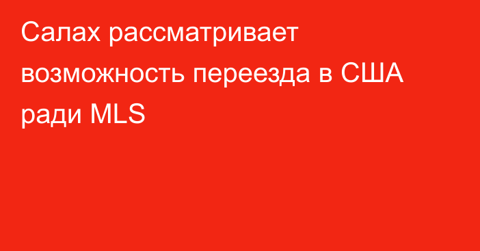 Салах рассматривает возможность переезда в США ради MLS