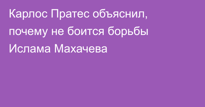 Карлос Пратес объяснил, почему не боится борьбы Ислама Махачева