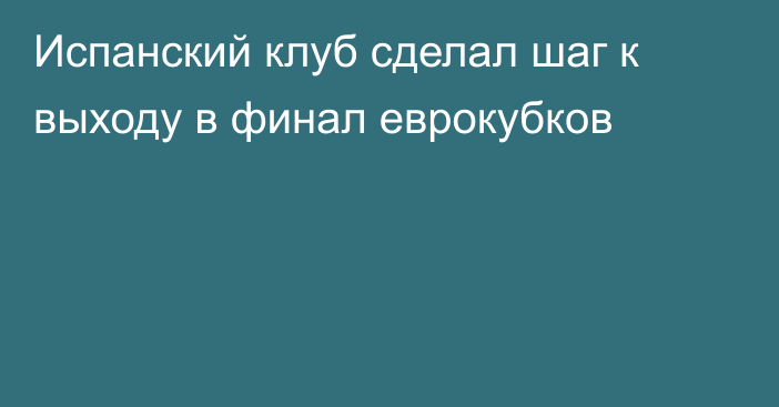 Испанский клуб сделал шаг к выходу в финал еврокубков