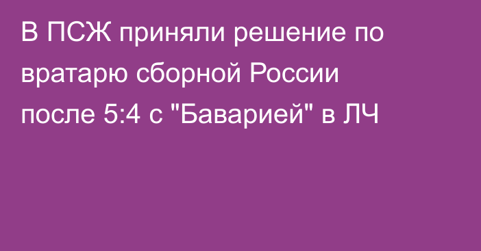 В ПСЖ приняли решение по вратарю сборной России после 5:4 с 