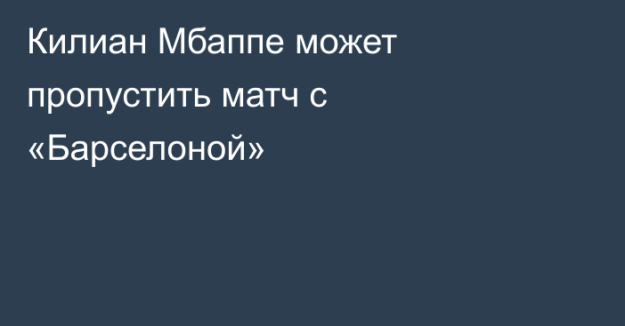 Килиан Мбаппе может пропустить матч с «Барселоной»