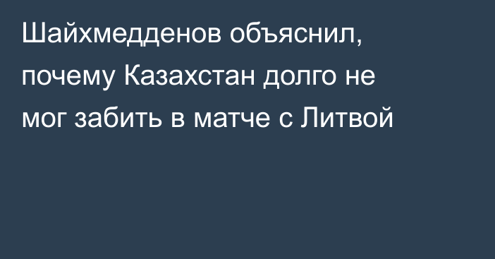 Шайхмедденов объяснил, почему Казахстан долго не мог забить в матче с Литвой