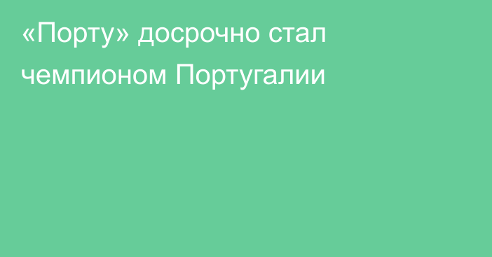 «Порту» досрочно стал чемпионом Португалии