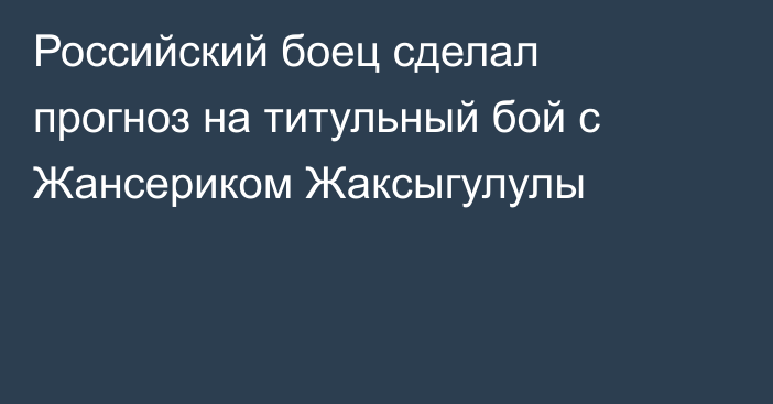 Российский боец сделал прогноз на титульный бой с Жансериком Жаксыгулулы