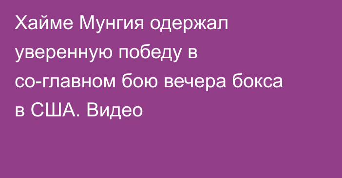 Хайме Мунгия одержал уверенную победу в со-главном бою вечера бокса в США. Видео