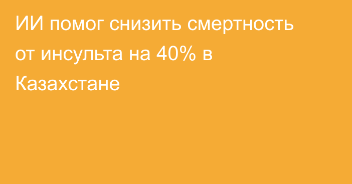 ИИ помог снизить смертность от инсульта на 40% в Казахстане