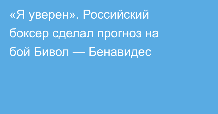 «Я уверен». Российский боксер сделал прогноз на бой Бивол — Бенавидес