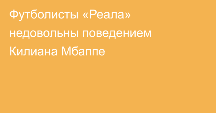 Футболисты «Реала» недовольны поведением Килиана Мбаппе