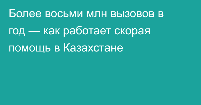 Более восьми млн вызовов в год — как работает скорая помощь в Казахстане