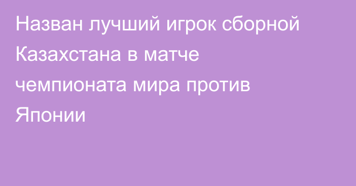 Назван лучший игрок сборной Казахстана в матче чемпионата мира против Японии