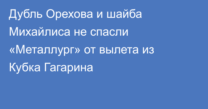 Дубль Орехова и шайба Михайлиса не спасли «Металлург» от вылета из Кубка Гагарина