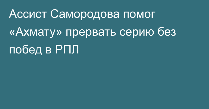 Ассист Самородова помог «Ахмату» прервать серию без побед в РПЛ
