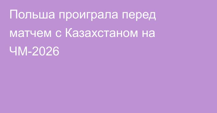 Польша проиграла перед матчем с Казахстаном на ЧМ-2026