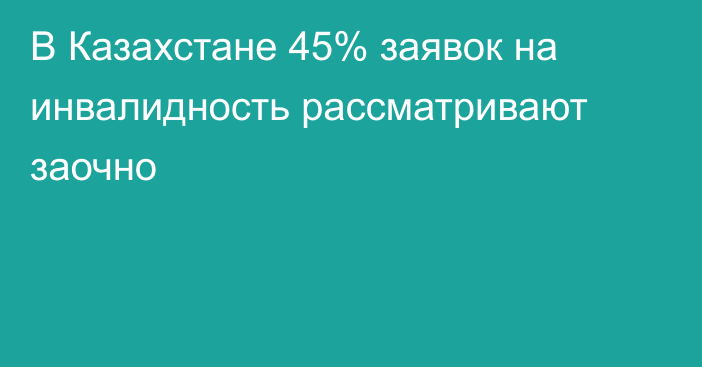 В Казахстане 45% заявок на инвалидность рассматривают заочно