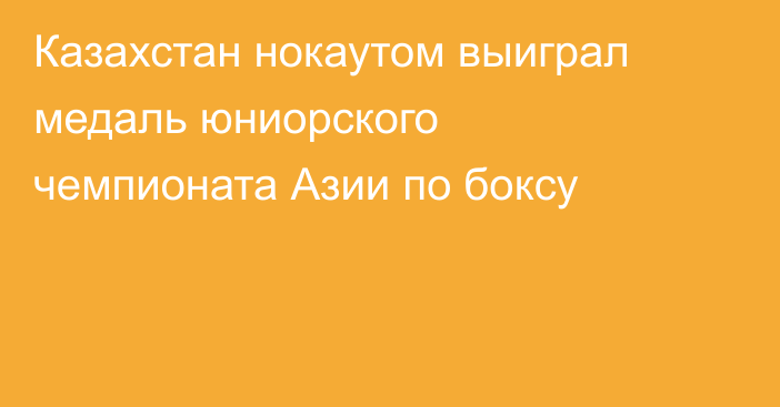 Казахстан нокаутом выиграл медаль юниорского чемпионата Азии по боксу