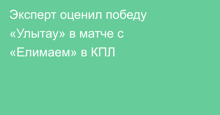 Эксперт оценил победу «Улытау» в матче с «Елимаем» в КПЛ