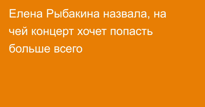 Елена Рыбакина назвала, на чей концерт хочет попасть больше всего