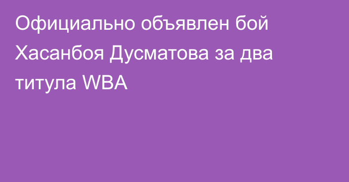 Официально объявлен бой Хасанбоя Дусматова за два титула WBA