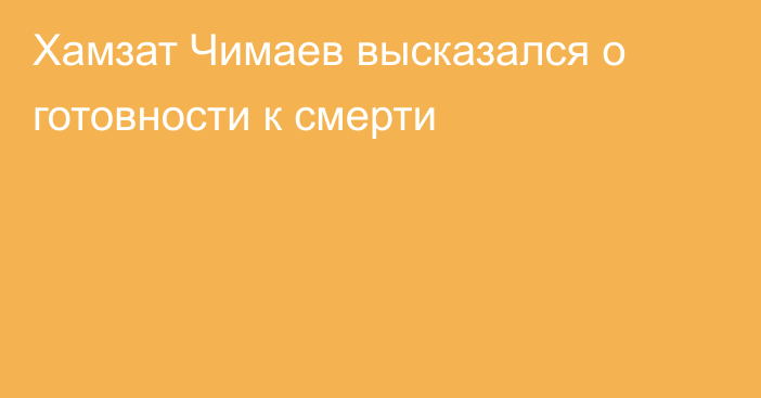Хамзат Чимаев высказался о готовности к смерти