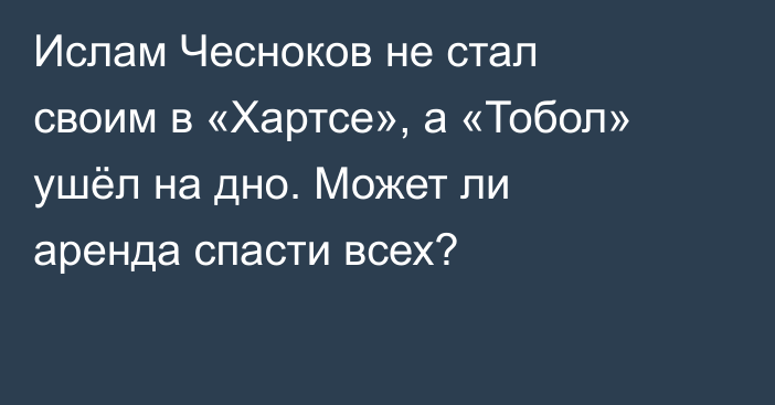 Ислам Чесноков не стал своим в «Хартсе», а «Тобол» ушёл на дно. Может ли аренда спасти всех?