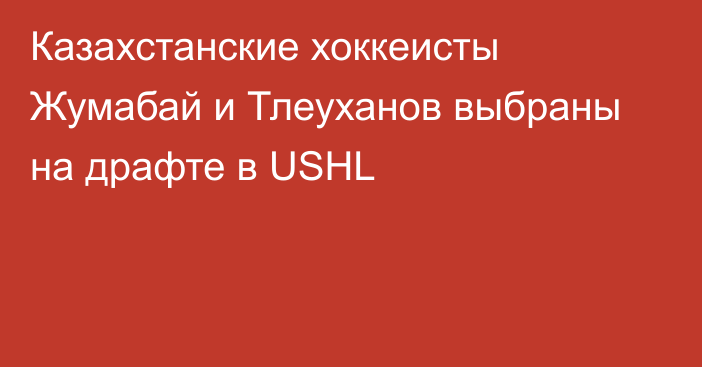 Казахстанские хоккеисты Жумабай и Тлеуханов выбраны на драфте в USHL