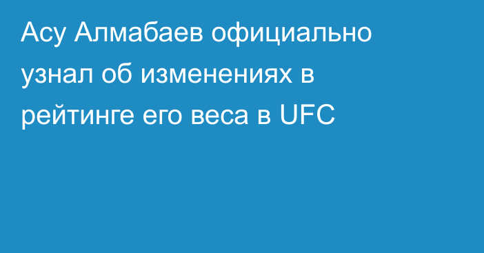 Асу Алмабаев официально узнал об изменениях в рейтинге его веса в UFC